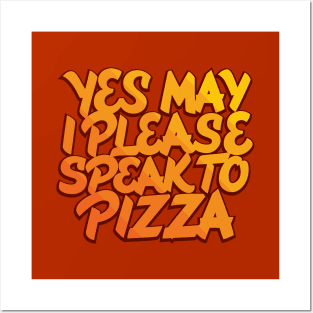 Yes May I Please Speak to Pizza Posters and Art